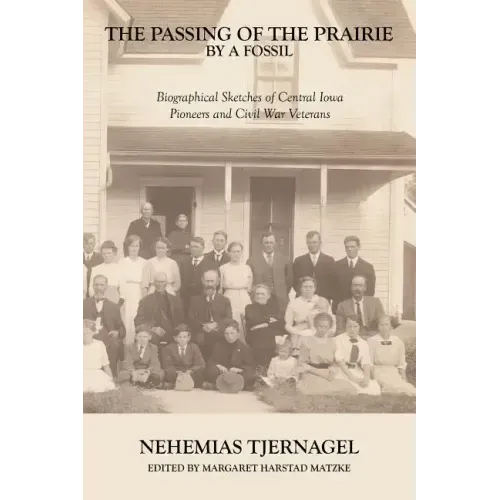 The Passing of the Prairie by a Fossil: Biographical Sketches of Central Iowa Pioneers and Civil War Veterans