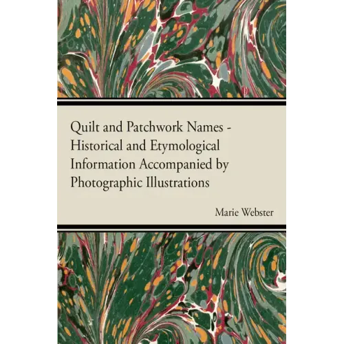 Quilt and Patchwork Names - Historical and Etymological Information Accompanied by Photographic Illustrations
