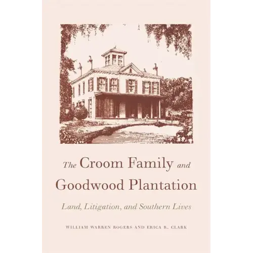 The Croom Family and Goodwood Plantation: Land, Litigation, and Southern Lives