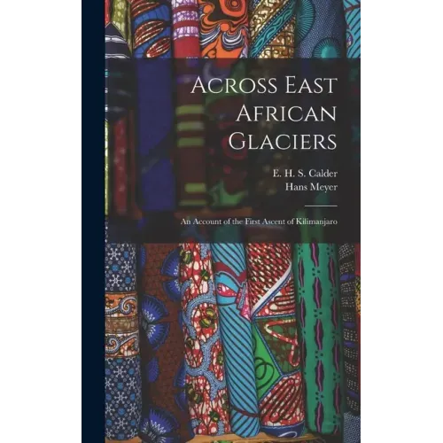 Across East African Glaciers; an Account of the First Ascent of Kilimanjaro