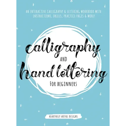 Calligraphy and Hand Lettering for Beginners: An Interactive Calligraphy & Lettering Workbook With Guides, Instructions, Drills, Practice Pages & More