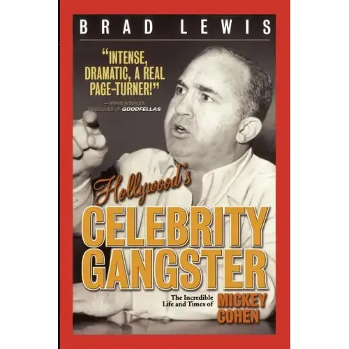 Hollywood's Celebrity Gangster: The Incredible Life and Times of Mickey Cohen
