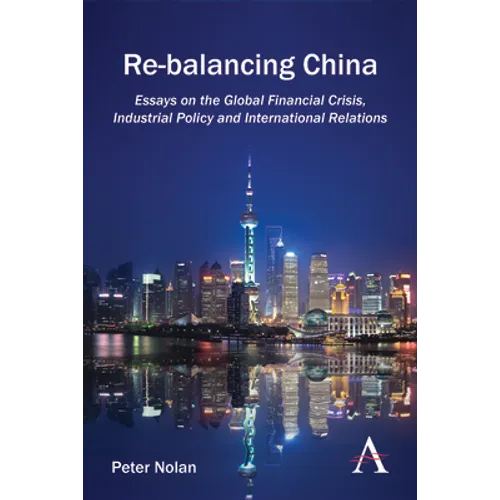 Re-Balancing China: Essays on the Global Financial Crisis, Industrial Policy and International Relations