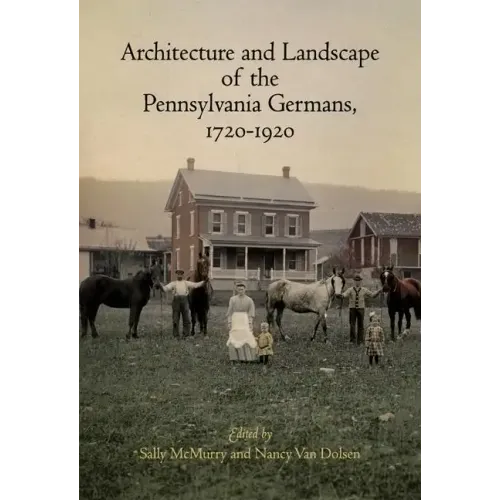 Architecture and Landscape of the Pennsylvania Germans, 1720-1920