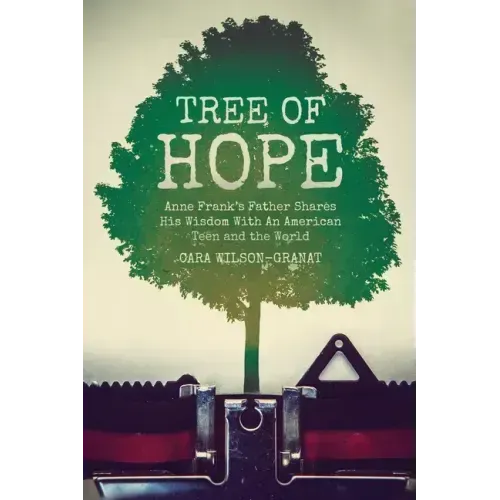 Tree of Hope: Anne Frank's Father Shares His Wisdom With An American Teen and the World