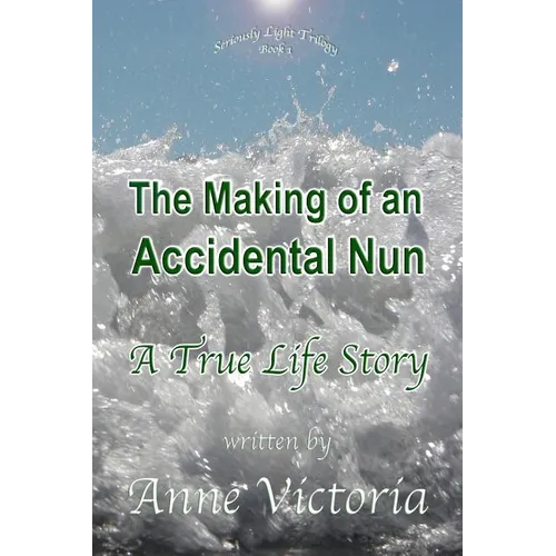 The Making of an Accidental Nun: A True Life Story