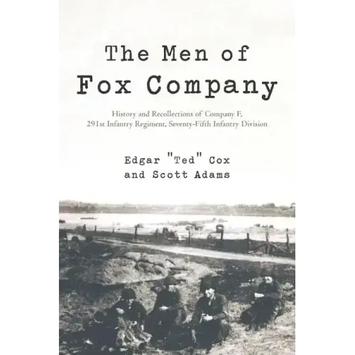 The Men of Fox Company: History and Recollections of Company F, 291st Infantry Regiment, Seventy-Fifth Infantry Division