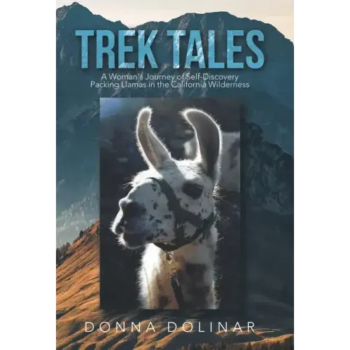 Trek Tales: A Woman's Journey of Self-Discovery Packing Llamas in the California Wilderness