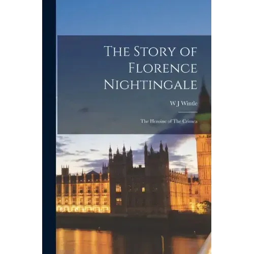 The Story of Florence Nightingale: The Heroine of The Crimea