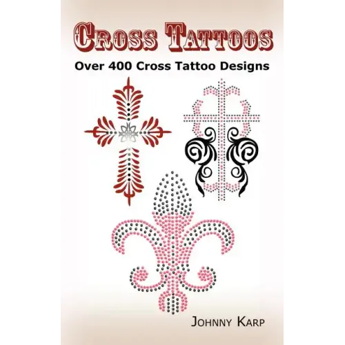 Cross Tattoos: Over 400 Cross Tattoo Designs, Pictures and Ideas of Celtic, Tribal, Christian, Irish and Gothic Crosses.