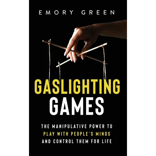 Gaslighting Games: The Manipulative Power to Play with People's Minds and Control Them for Life