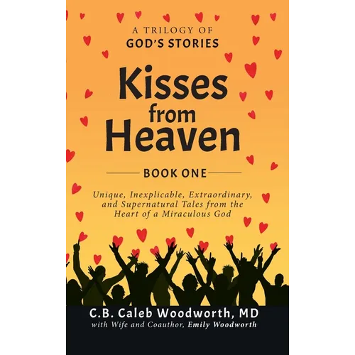 Kisses from Heaven Book One: A Trilogy of God Stories: A Trilogy of God Stories: Unique, Inexplicable, Extraordinary, and Supernatural Tales from the