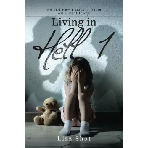 Living in Hell 1: Me and How I Made It from All I Went Thorw