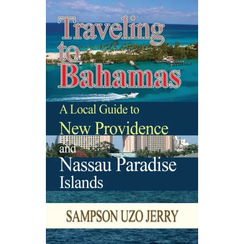 Traveling to Bahamas. A Local Guide to New Providence and Nassau Paradise Islands
