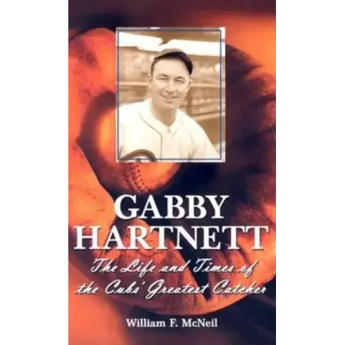 Gabby Hartnett: The Life and Times of the Cubs' Greatest Catcher