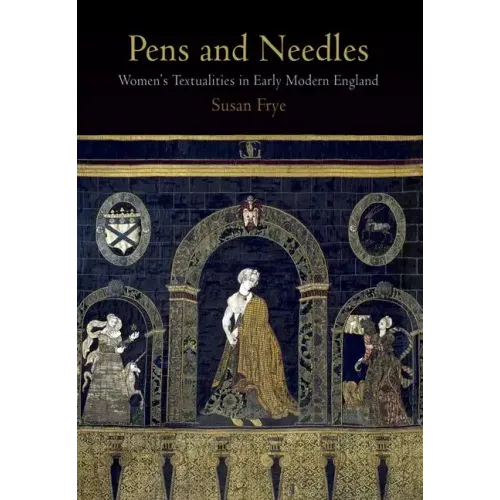 Pens and Needles: Women's Textualities in Early Modern England