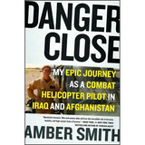 Danger Close: My Epic Journey as a Combat Helicopter Pilot in Iraq and Afghanistan - Paperback