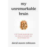My Unremarkable Brain: A Fat-Fueled Adventure into the World of Epilepsy and the Ketogenic Diet - Paperback