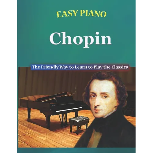 Easy Piano Chopin: The Friendly Way to Learn to Play the Classics