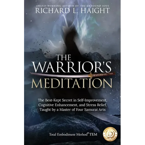 The Warrior's Meditation: The Best-Kept Secret in Self-Improvement, Cognitive Enhancement, and Stress Relief, Taught by a Master of Four Samurai Arts