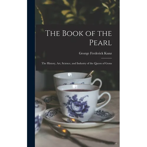 The Book of the Pearl; the History, art, Science, and Industry of the Queen of Gems