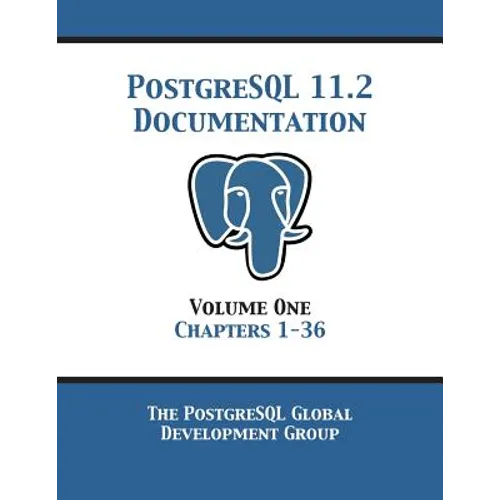 PostgreSQL 11 Documentation Manual Version 11.2: Volume 1 Chapters 1-36