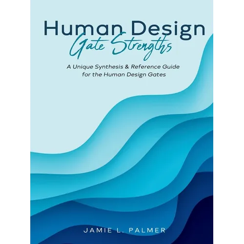Human Design Gate Strengths: A Unique Synthesis & Reference Guide for the Human Design Gates