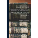 The History of the Princes, the Lords Marcher, and the Ancient Nobility of Powys Fadog, and the Ancient Lords of Arwystli, Cedewen, and Meirionydd; Vo