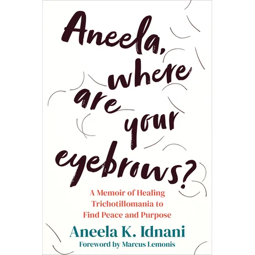 Aneela, Where Are Your Eyebrows?: A Memoir of Healing Trichotillomania to Find Peace and Purpose
