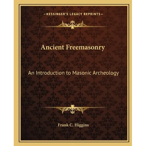 Ancient Freemasonry: An Introduction to Masonic Archeology