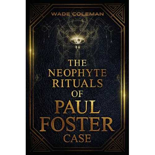 The Neophyte Rituals of Paul Foster Case: Ceremonial Magic