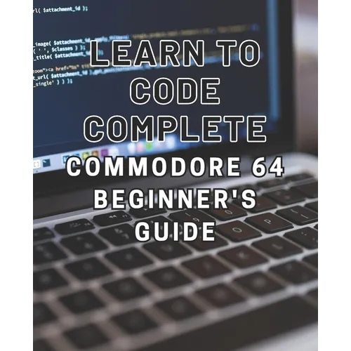 Learn to Code: Complete Commodore 64 Beginner's Guide: Master the Basics of Coding with this Comprehensive Guide to Programming on th
