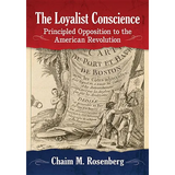 The Loyalist Conscience: Principled Opposition to the American Revolution