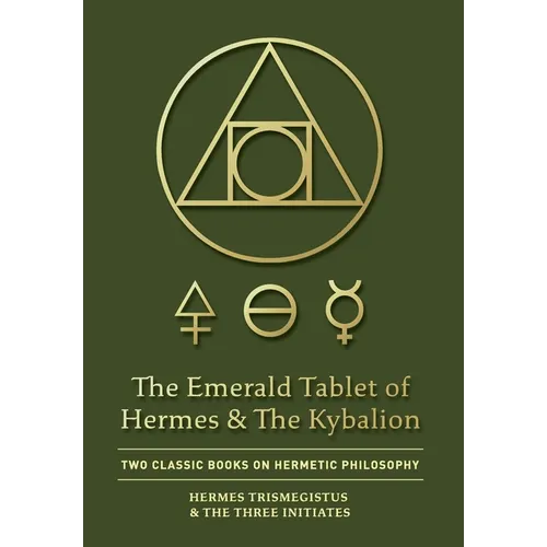 The Emerald Tablet of Hermes & The Kybalion: Two Classic Books on Hermetic Philosophy