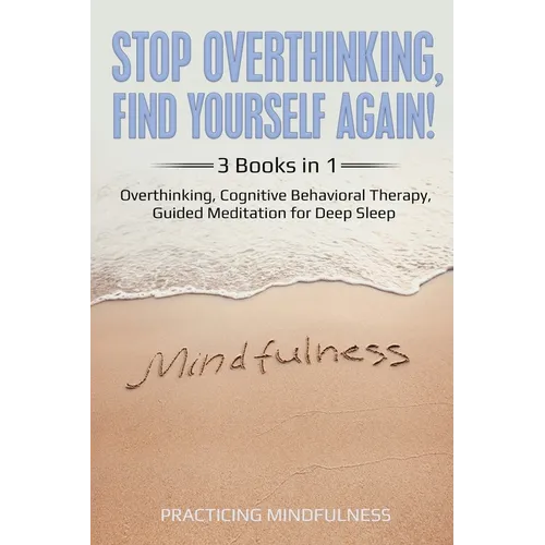 Stop Overthinking, Find Yourself Again 3 Books in 1: Overthinking, Cognitive Behavioral Therapy, Guided Meditation for Deep Sleep