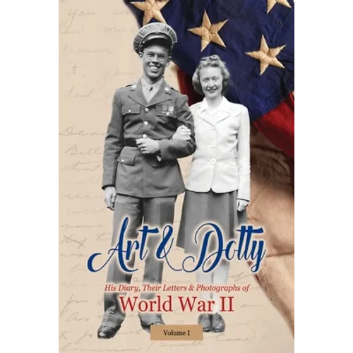 Art & Dotty: His Diary, Their Letters & Photographs of World War II