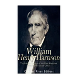 William Henry Harrison: The Life and Legacy of the First American President to Die in Office - Paperback