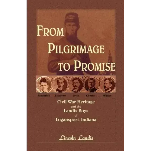 From Pilgrimage to Promise: Civil War Heritage and the Landis Boys of Logansport
