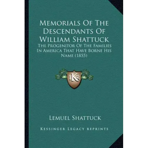 Memorials Of The Descendants Of William Shattuck: The Progenitor Of The Families In America That Have Borne His Name (1855)