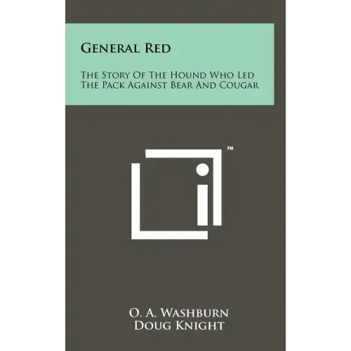 General Red: The Story Of The Hound Who Led The Pack Against Bear And Cougar