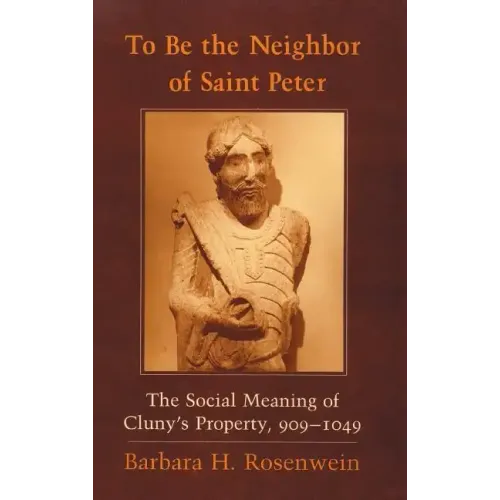 To Be the Neighbor of Saint Peter: The Social Meaning of Cluny's Property, 909 1049