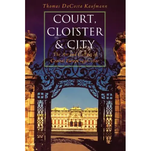 Court, Cloister, and City: The Art and Culture of Central Europe, 1450-1800