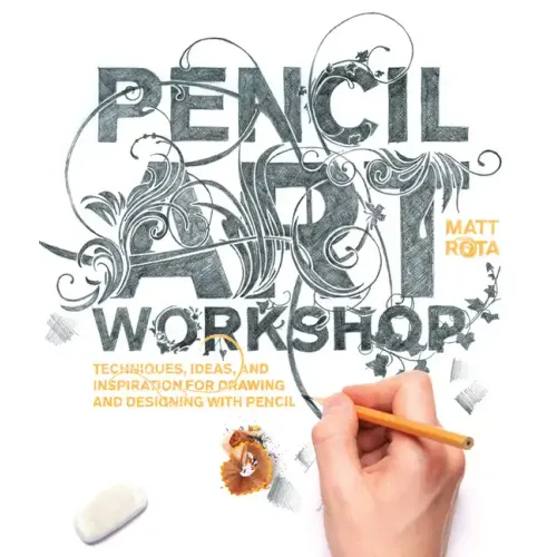 Pencil Art Workshop: Techniques, Ideas, and Inspiration for Drawing and Designing with Pencil
