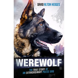 Werewolf: The True Story of an Extraordinary Police Dog