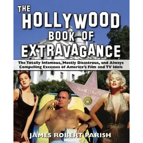 The Hollywood Book of Extravagance: The Totally Infamous, Mostly Disastrous, and Always Compelling Excesses of America's Film and TV Idols