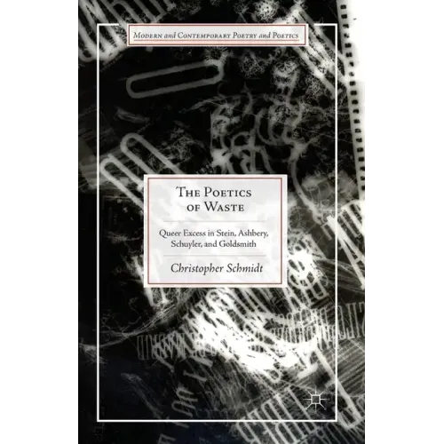 The Poetics of Waste: Queer Excess in Stein, Ashbery, Schuyler, and Goldsmith