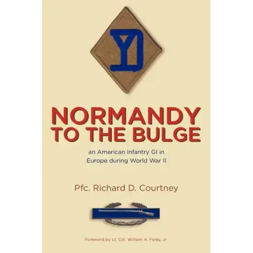 Normandy to the Bulge: An American Infantry GI in Europe During World War II