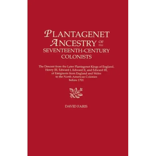 Plantagenet Ancestry of Seventeenth-Century Colonists. the Descent from the Later Plantagenet Kings of England, Henry III, Edward I, Edward II, and Ed