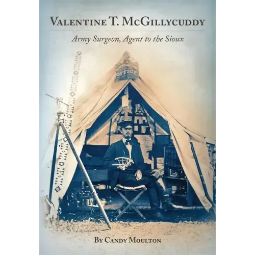 Valentine T. McGillicuddy: Army Surgeon, Agent to the Sioux