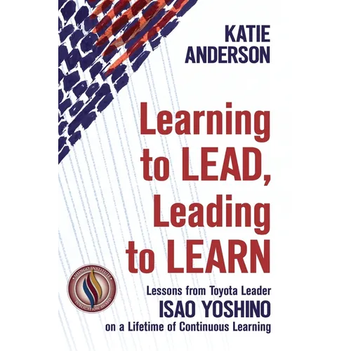 Learning to Lead, Leading to Learn: Lessons from Toyota Leader Isao Yoshino on a Lifetime of Continuous Learning